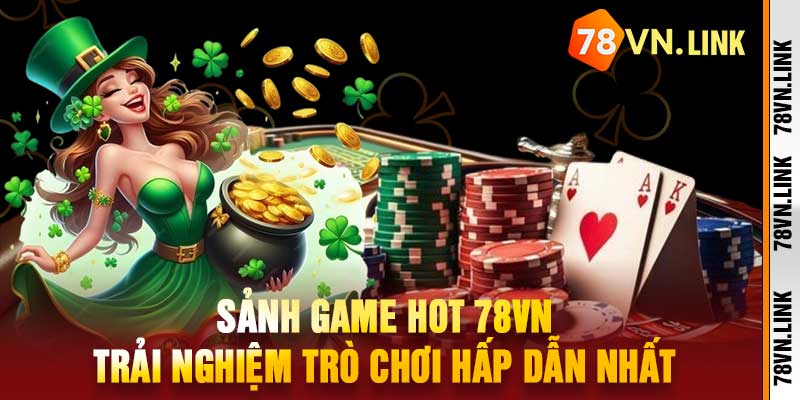 Sảnh Game Hot 78VN Trải Nghiệm Trò Chơi Hấp Dẫn Nhất