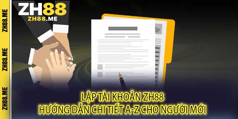 Lập Tài Khoản ZH88 – Hướng Dẫn Chi Tiết A-Z Cho Người Mới